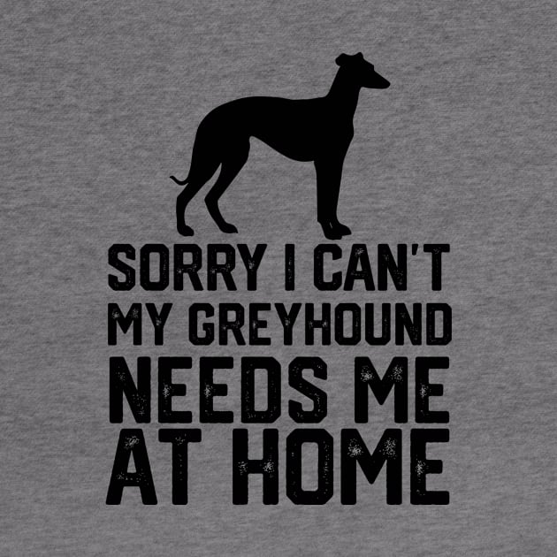 funny sorry i can't my greyhound needs me at home by spantshirt